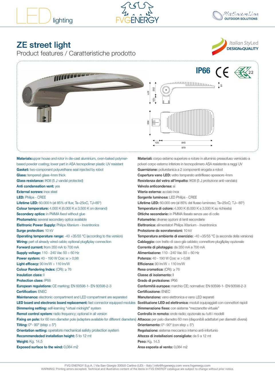 polyurethane seal injected by robot Guarnizione: poliuretanica a 2 componenti erogata a robot Glass: tempered glass 4mm thick Copertura vano LED: vetro temperato antiriflesso spessore 4mm Glass