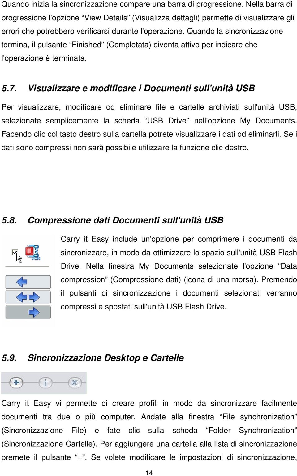 Quando la sincronizzazione termina, il pulsante Finished (Completata) diventa attivo per indicare che l'operazione è terminata. 5.7.