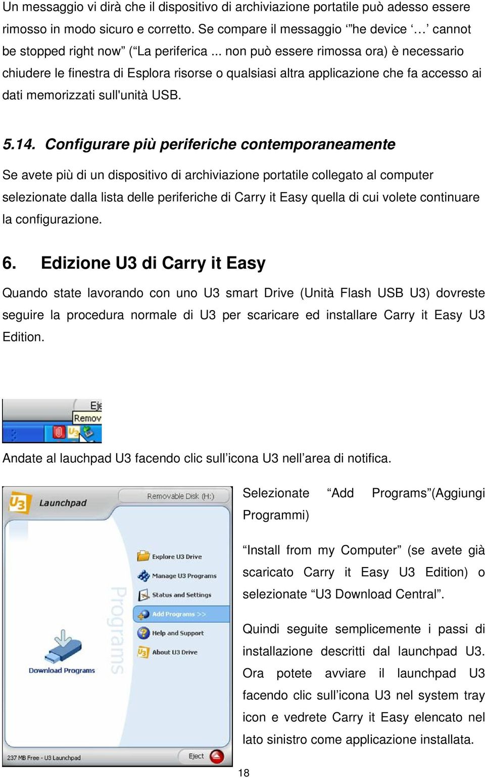 Configurare più periferiche contemporaneamente Se avete più di un dispositivo di archiviazione portatile collegato al computer selezionate dalla lista delle periferiche di Carry it Easy quella di cui