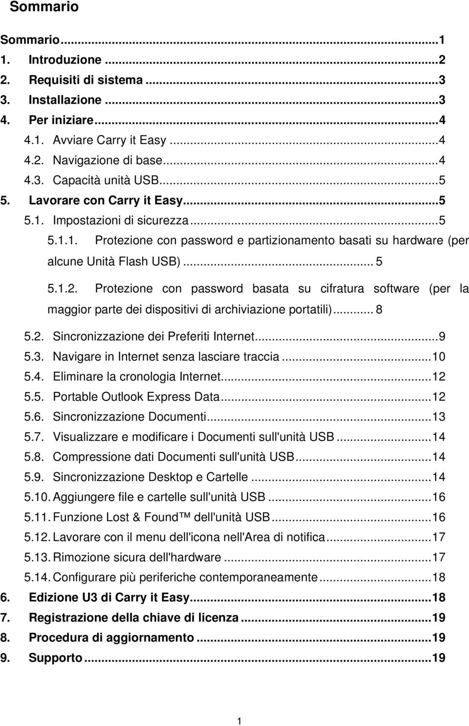 Protezione con password basata su cifratura software (per la maggior parte dei dispositivi di archiviazione portatili)... 8 5.2. Sincronizzazione dei Preferiti Internet...9 5.3.