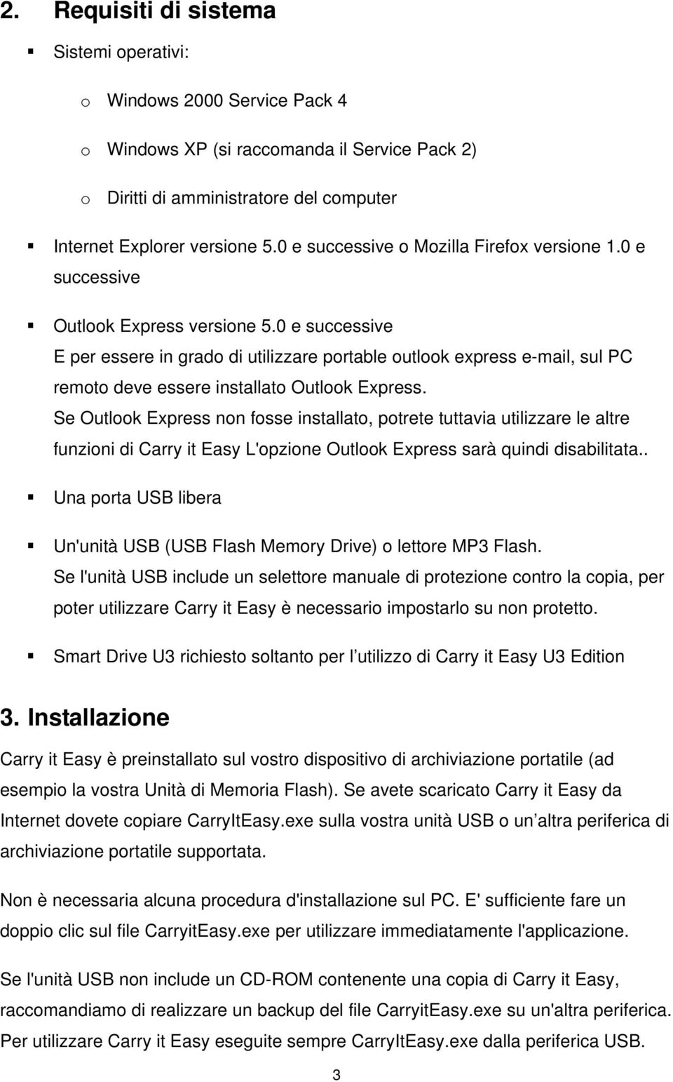 0 e successive E per essere in grado di utilizzare portable outlook express e-mail, sul PC remoto deve essere installato Outlook Express.