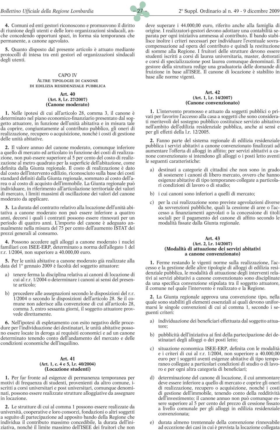 canone agevolato. 5. Quanto disposto dal presente articolo è attuato mediante protocolli di intesa tra enti gestori ed organizzazioni sindacali degli utenti.