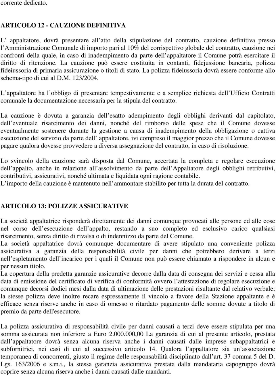 corrispettivo globale del contratto, cauzione nei confronti della quale, in caso di inadempimento da parte dell appaltatore il Comune potrà esercitare il diritto di ritenzione.