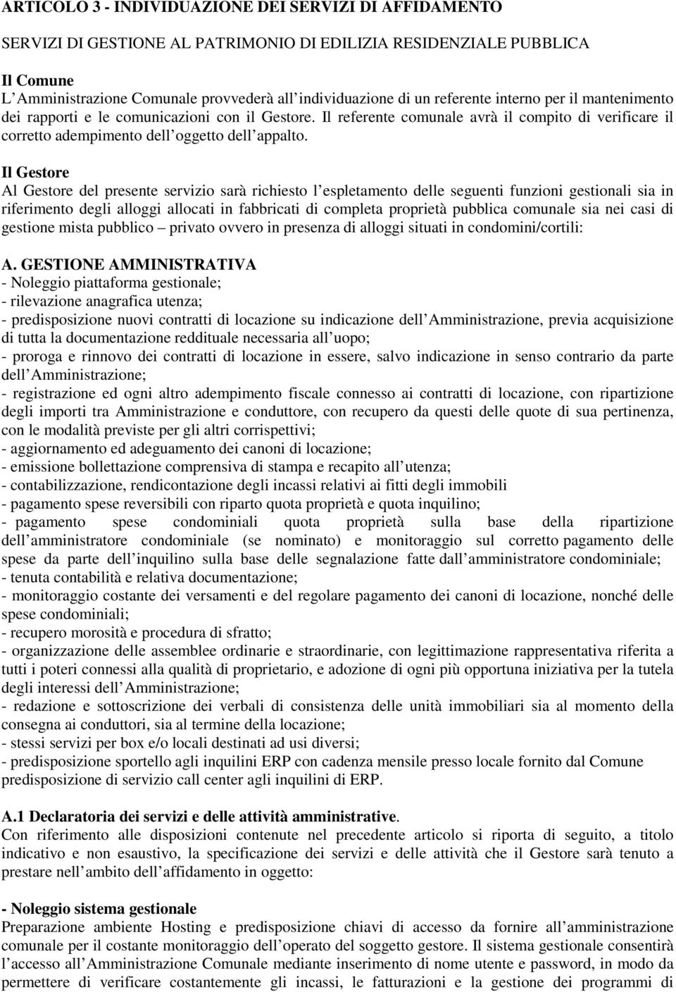 Il Gestore Al Gestore del presente servizio sarà richiesto l espletamento delle seguenti funzioni gestionali sia in riferimento degli alloggi allocati in fabbricati di completa proprietà pubblica