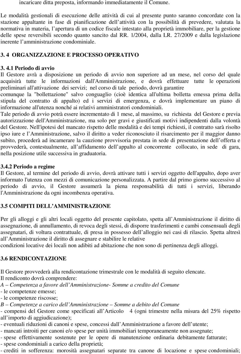 valutata la rmativa in materia, l apertura di un codice fiscale intestato alla proprietà immobiliare, per la gestione delle spese reversibili secondo quanto sancito dal RR. 1/2004, dalla LR.