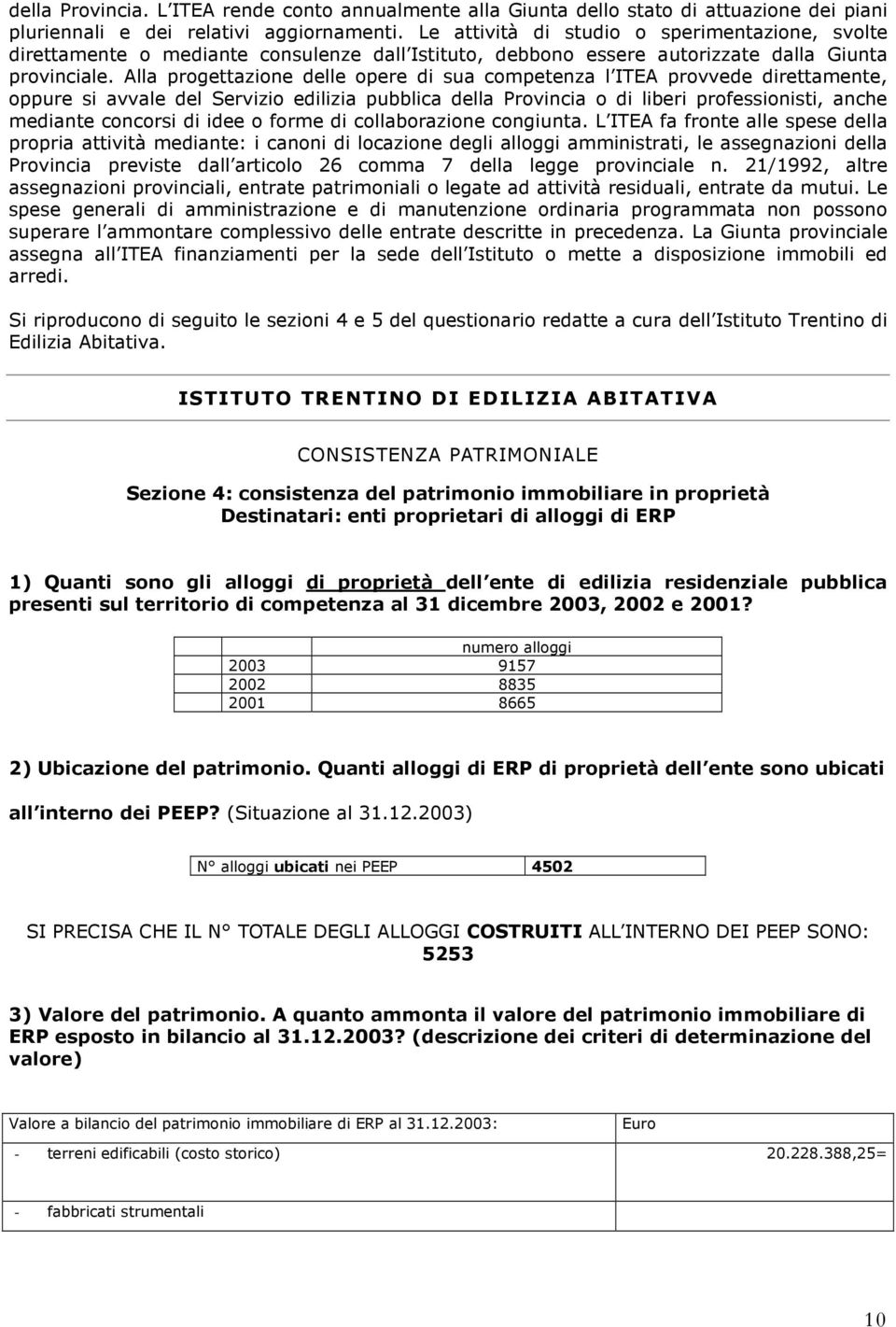 Alla progettazione delle opere di sua competenza l ITEA provvede direttamente, oppure si avvale del Servizio edilizia pubblica della Provincia o di liberi professionisti, anche mediante concorsi di