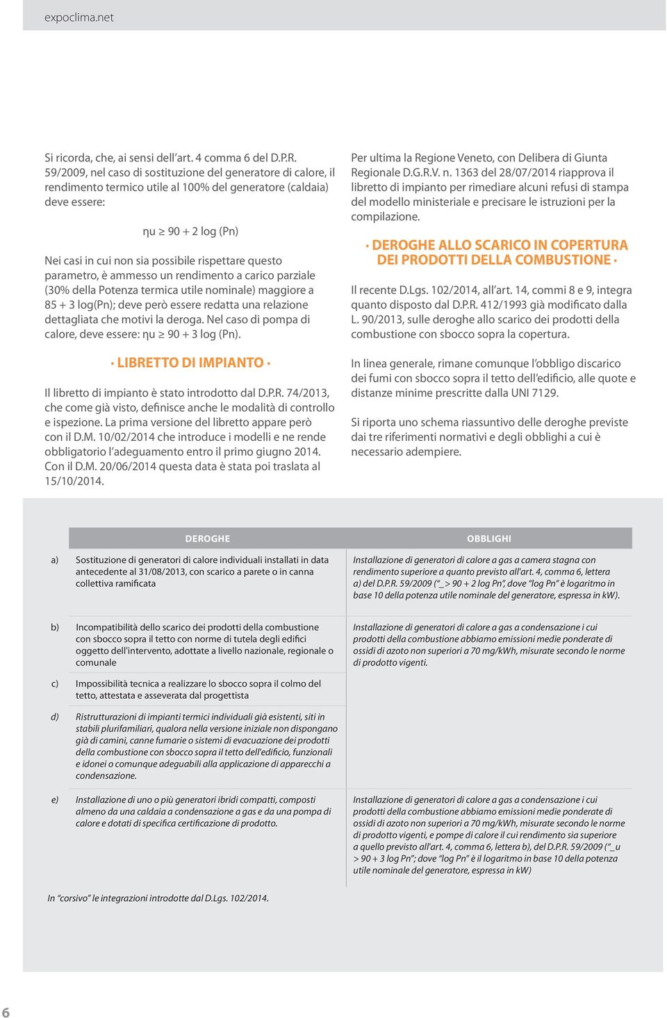 questo parametro, è ammesso un rendimento a carico parziale (30% della Potenza termica utile nominale) maggiore a 85 + 3 log(pn); deve però essere redatta una relazione dettagliata che motivi la