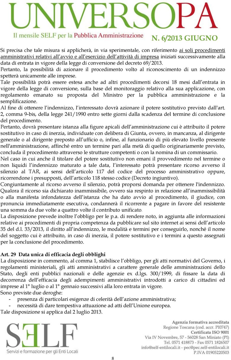 Pertanto, la possibilità di azionare il procedimento volto al riconoscimento di un indennizzo spetterà unicamente alle imprese.