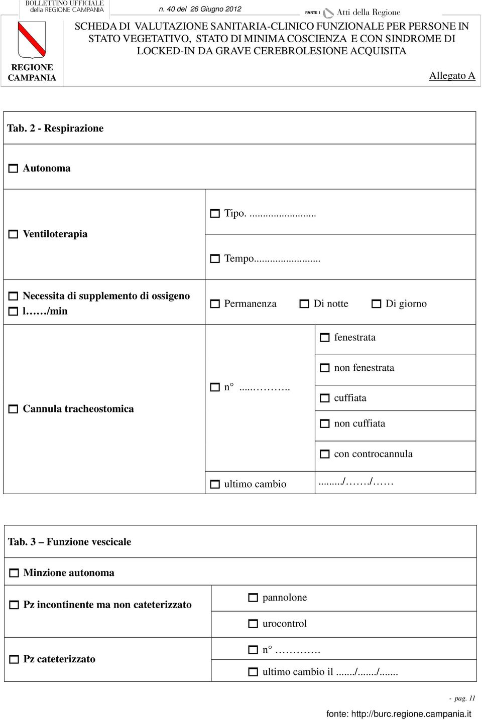 .. Necessita di supplemento di ossigeno l /min Permanenza Di notte Di giorno fenestrata Cannula tracheostomica n.