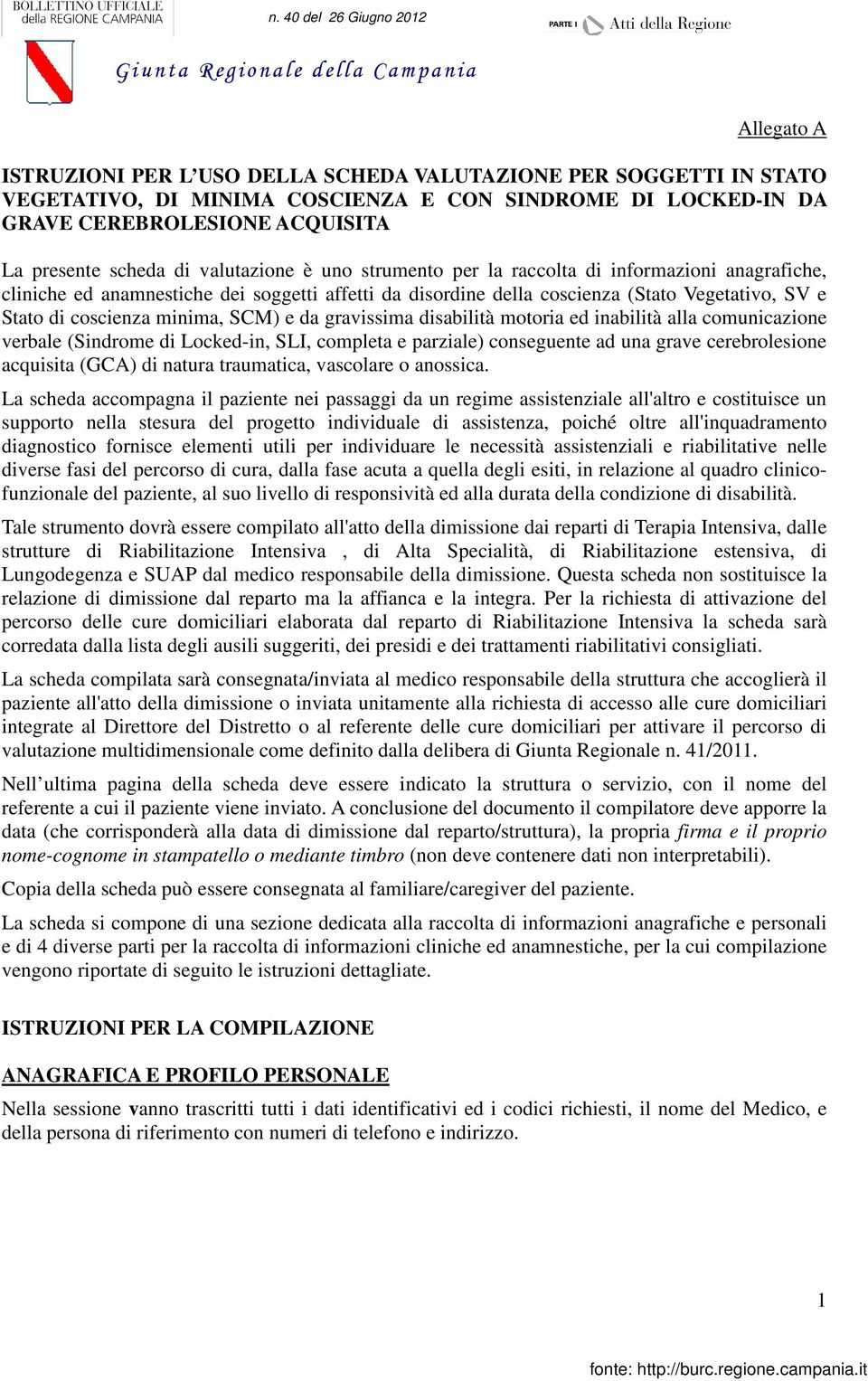 gravissima disabilità motoria ed inabilità alla comunicazione verbale (Sindrome di Locked-in, SLI, completa e parziale) conseguente ad una grave cerebrolesione acquisita (GCA) di natura traumatica,