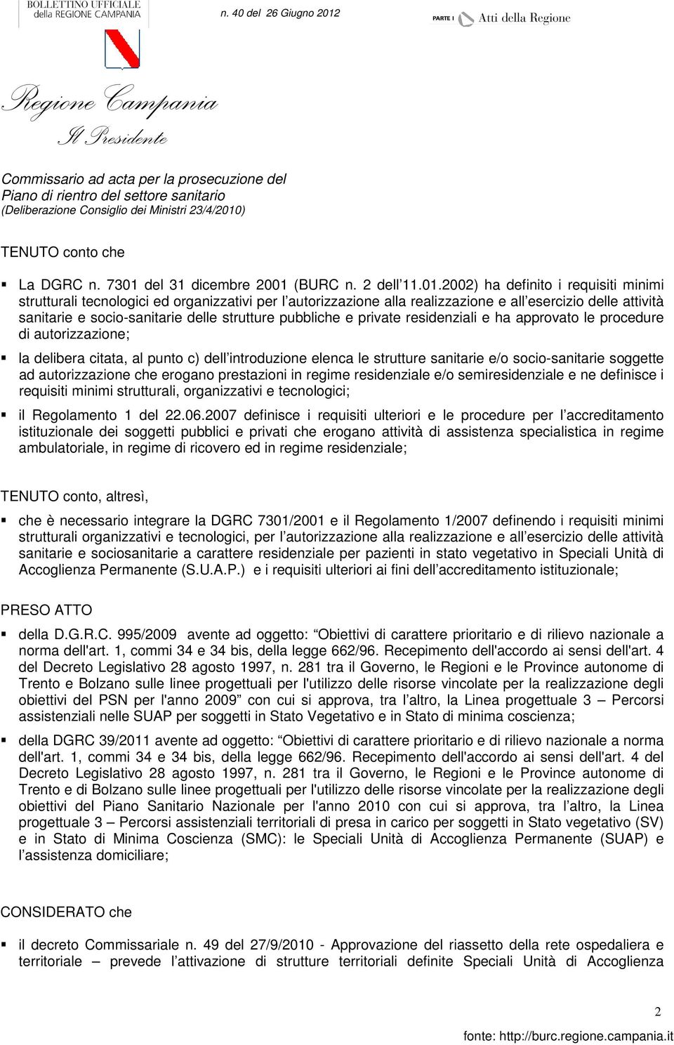 sanitarie e socio-sanitarie delle strutture pubbliche e private residenziali e ha approvato le procedure di autorizzazione; la delibera citata, al punto c) dell introduzione elenca le strutture