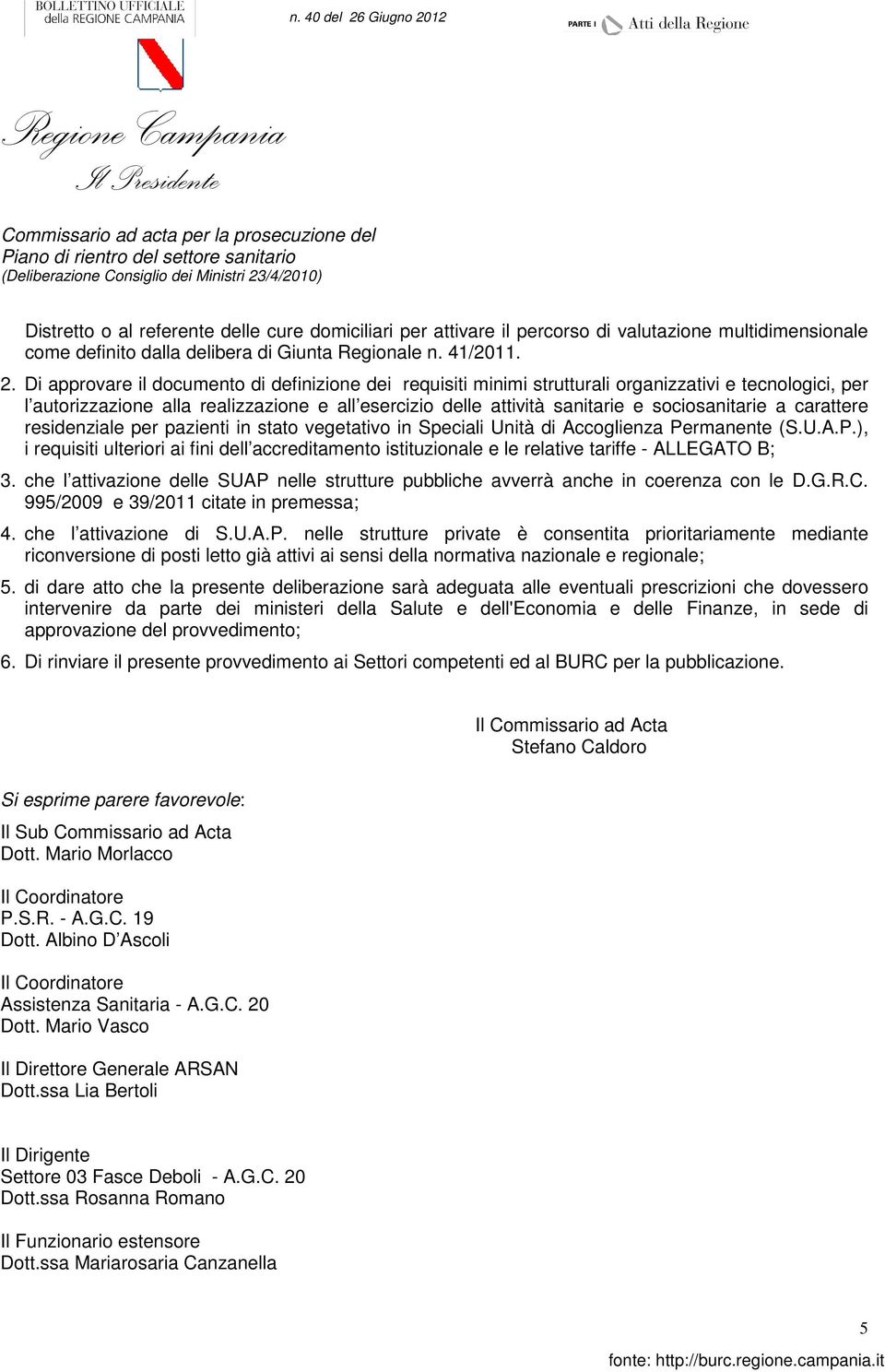 Di approvare il documento di definizione dei requisiti minimi strutturali organizzativi e tecnologici, per l autorizzazione alla realizzazione e all esercizio delle attività sanitarie e