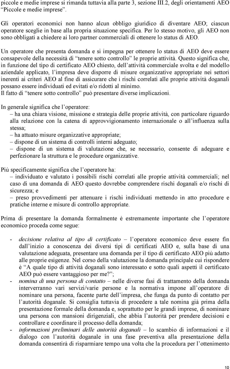 Per lo stesso motivo, gli AEO non sono obbligati a chiedere ai loro partner commerciali di ottenere lo status di AEO.