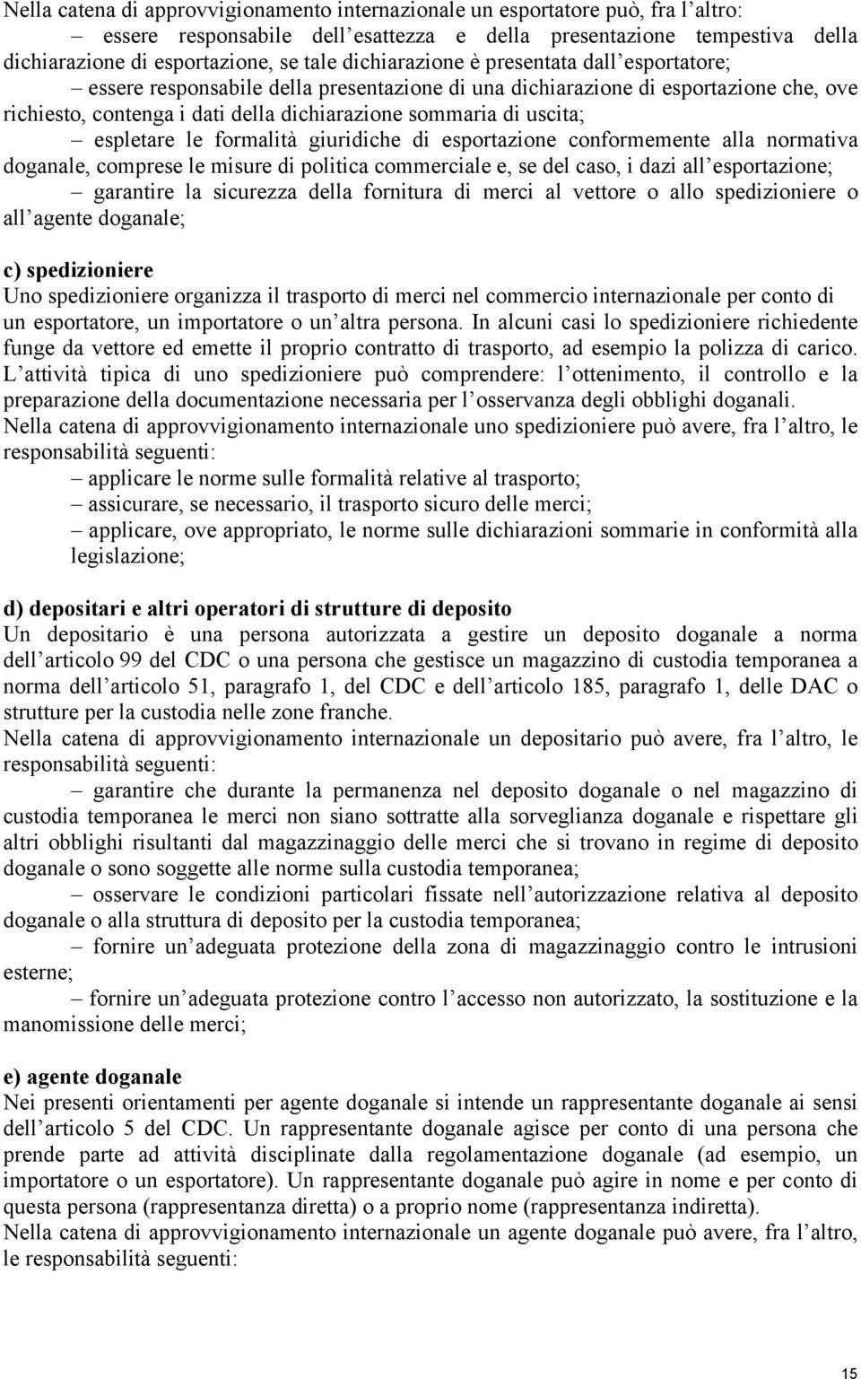 espletare le formalità giuridiche di esportazione conformemente alla normativa doganale, comprese le misure di politica commerciale e, se del caso, i dazi all esportazione; garantire la sicurezza