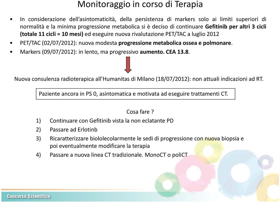 Markers (09/07/2012): in lento, ma progressivo aumento. CEA 13.8. Nuova consulenza radioterapica all Humanitas di Milano (18/07/2012): non attuali indicazioni ad RT.