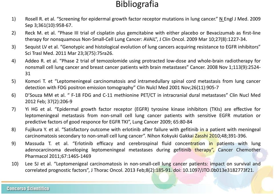 Genotypic and histological evolution of lung cancers acquiring resistance to EGFR inhibitors Sci Trasl Med. 2011 Mar 23;3(75):75ra26. 4) Addeo R. et al.