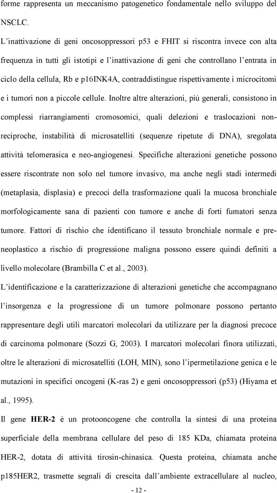 p16ink4a, contraddistingue rispettivamente i microcitomi e i tumori non a piccole cellule.