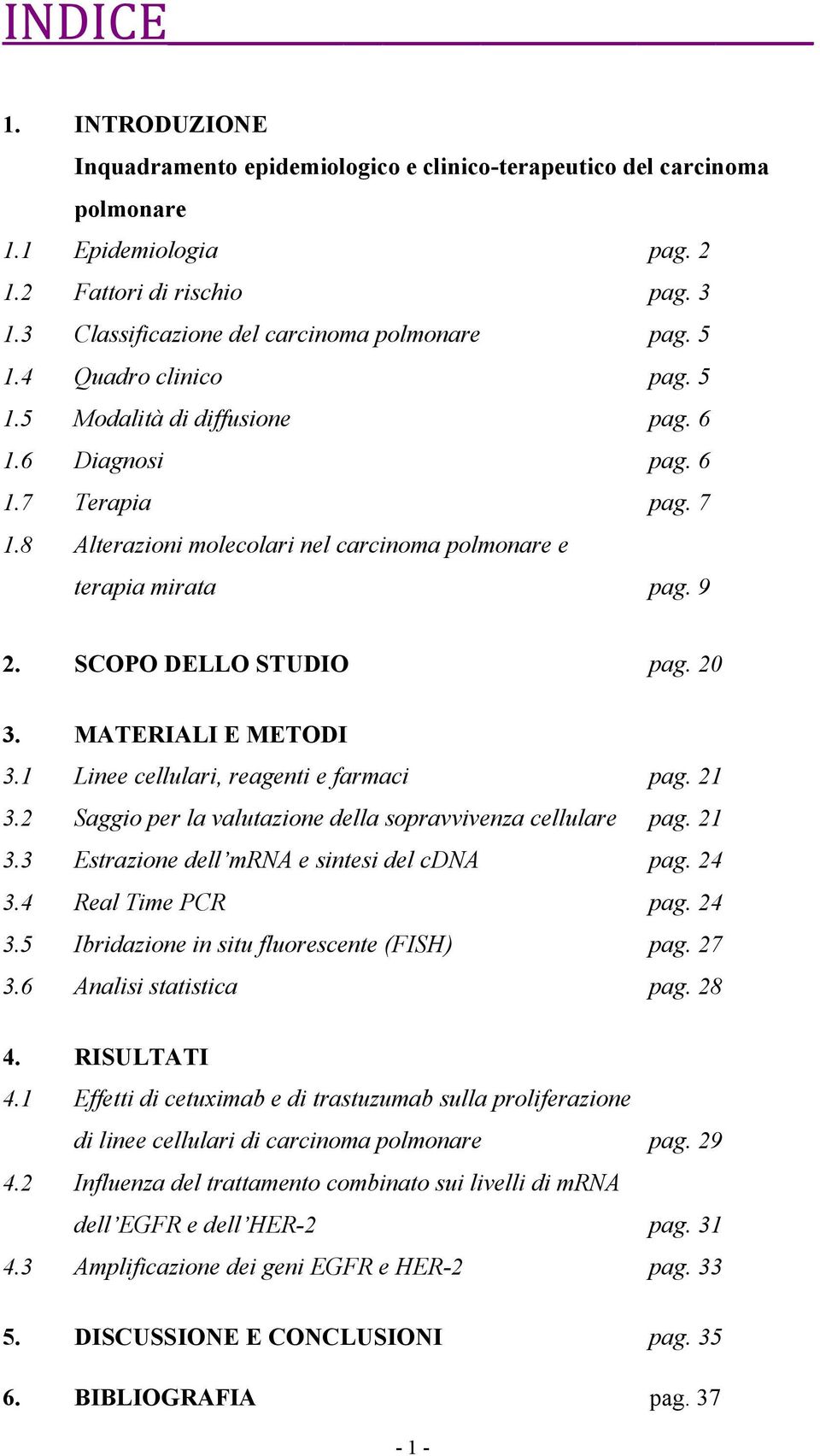 8 Alterazioni molecolari nel carcinoma polmonare e terapia mirata pag. 9 2. SCOPO DELLO STUDIO pag. 20 3. MATERIALI E METODI 3.1 Linee cellulari, reagenti e farmaci pag. 21 3.