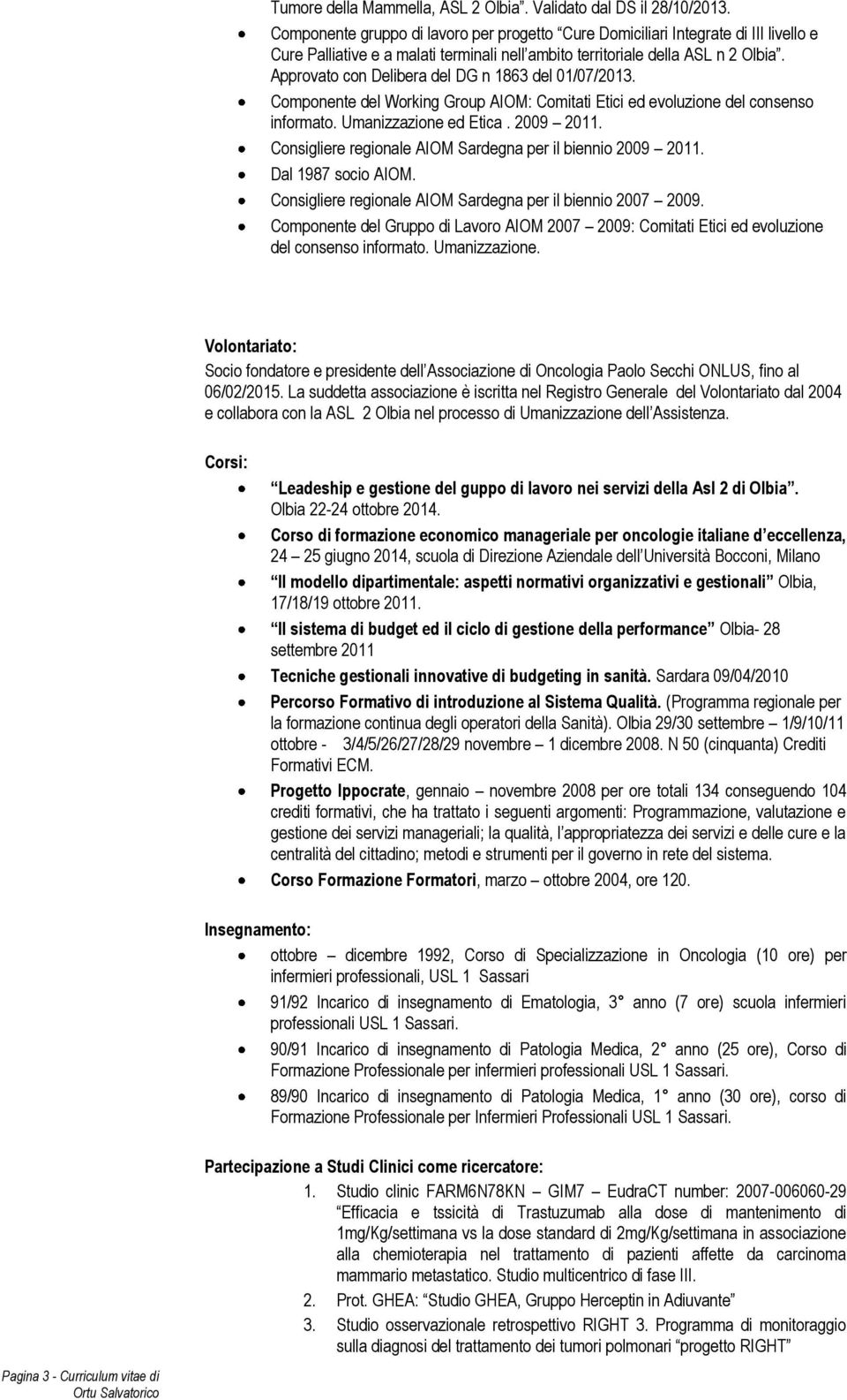 Approvato con Delibera del DG n 1863 del 01/07/2013. Componente del Working Group AIOM: Comitati Etici ed evoluzione del consenso informato. Umanizzazione ed Etica. 2009 2011.