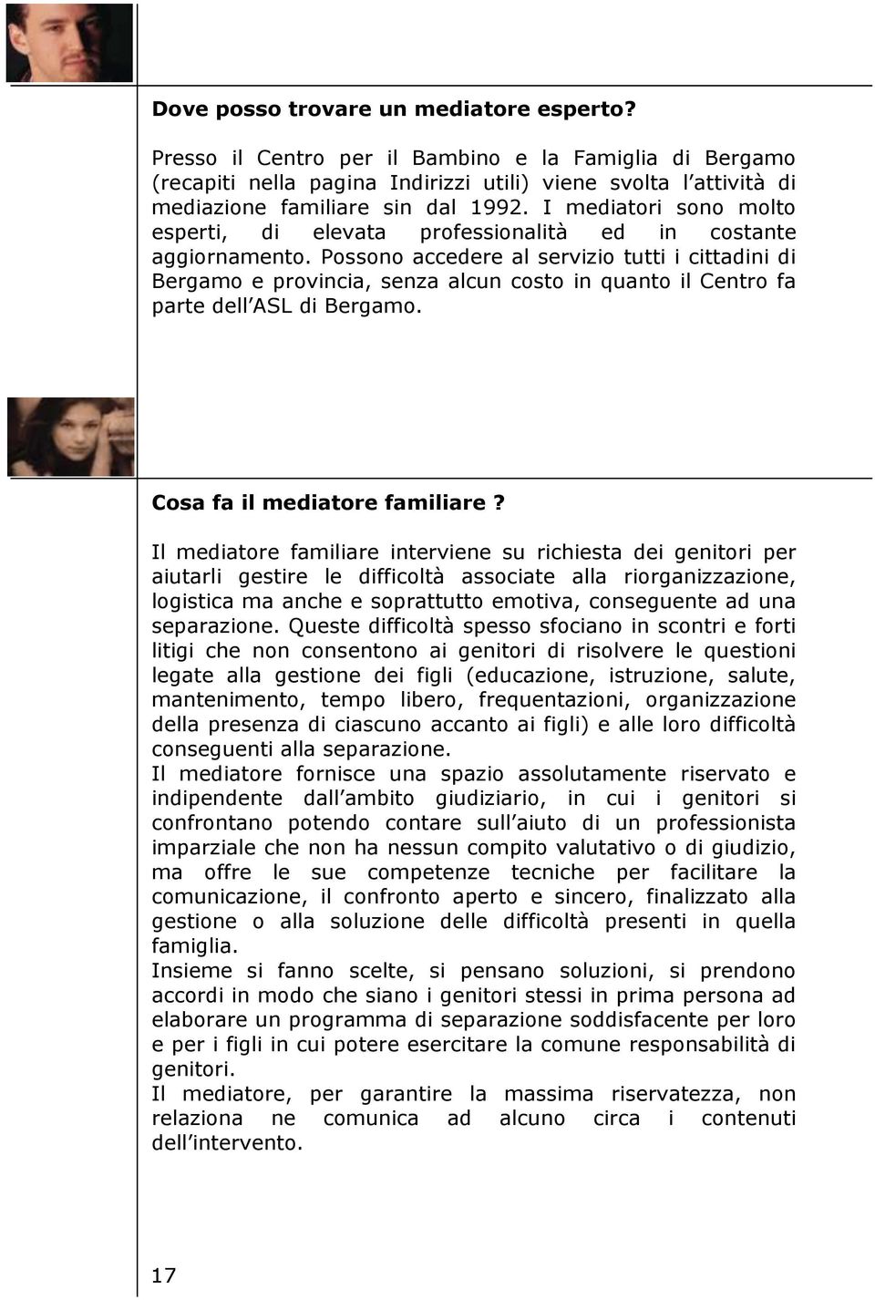 Possono accedere al servizio tutti i cittadini di Bergamo e provincia, senza alcun costo in quanto il Centro fa parte dell ASL di Bergamo. Cosa fa il mediatore familiare?