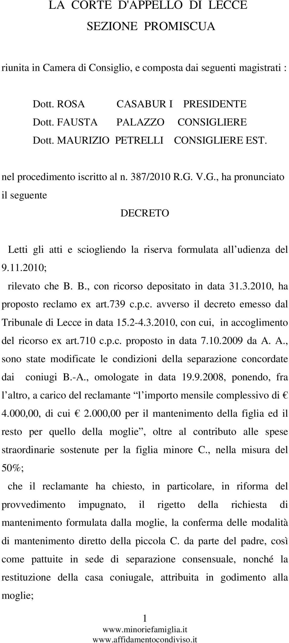 2010; rilevato che B. B., con ricorso depositato in data 31.3.2010, ha proposto reclamo ex art.739 c.p.c. avverso il decreto emesso dal Tribunale di Lecce in data 15.2-4.3.2010, con cui, in accoglimento del ricorso ex art.