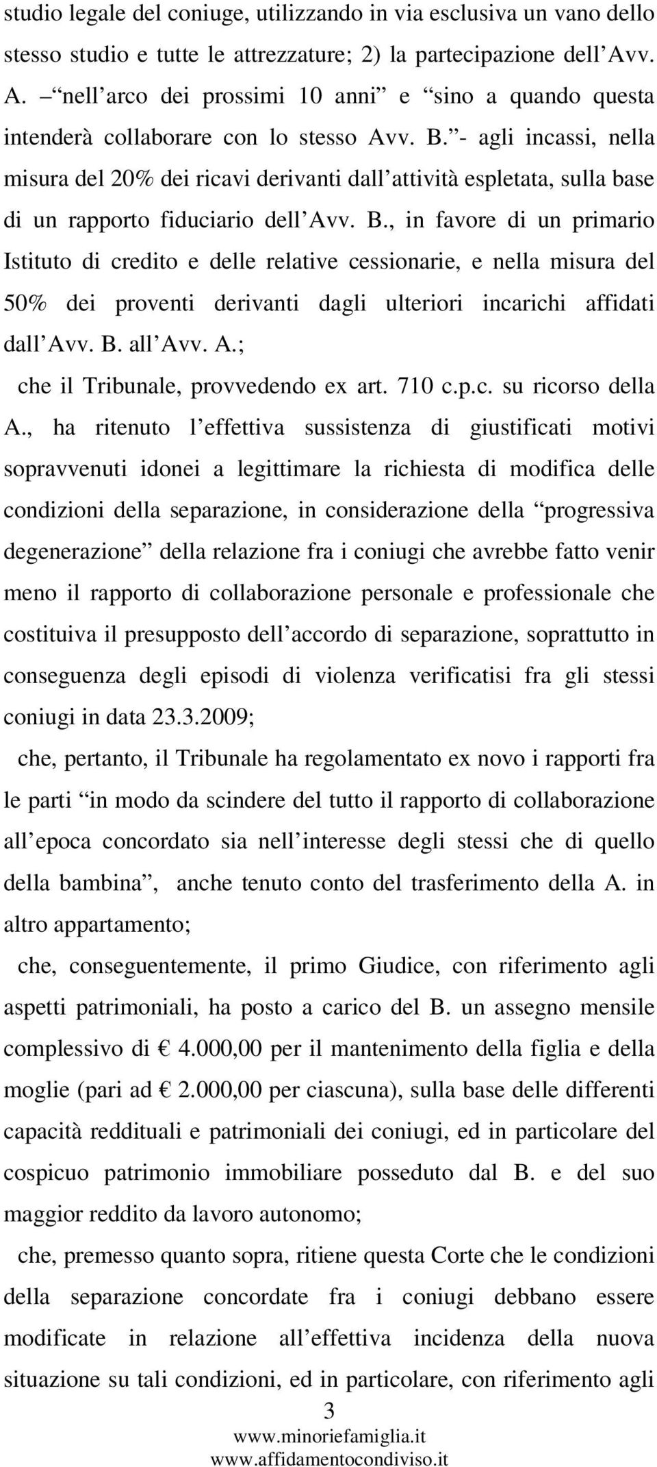 - agli incassi, nella misura del 20% dei ricavi derivanti dall attività espletata, sulla base di un rapporto fiduciario dell Avv. B.