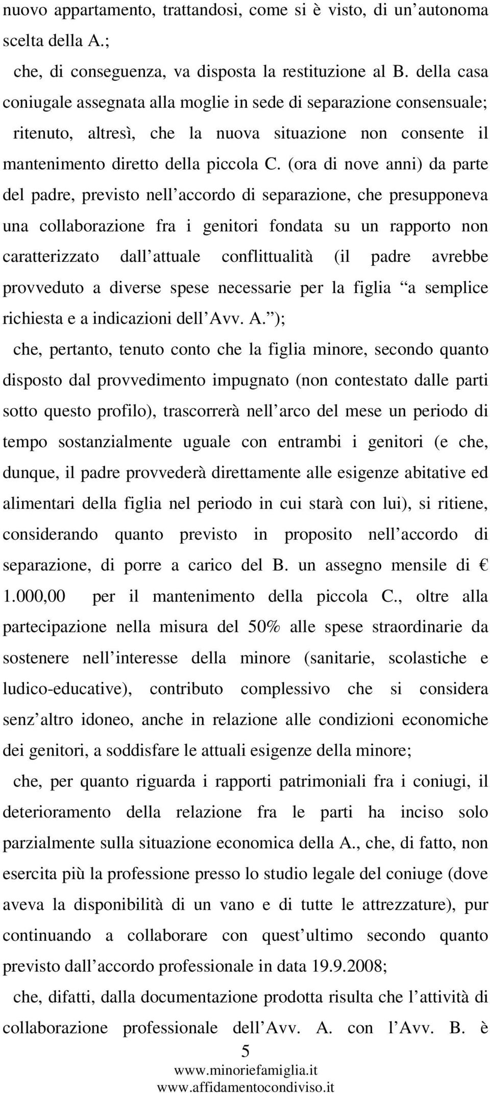 (ora di nove anni) da parte del padre, previsto nell accordo di separazione, che presupponeva una collaborazione fra i genitori fondata su un rapporto non caratterizzato dall attuale conflittualità