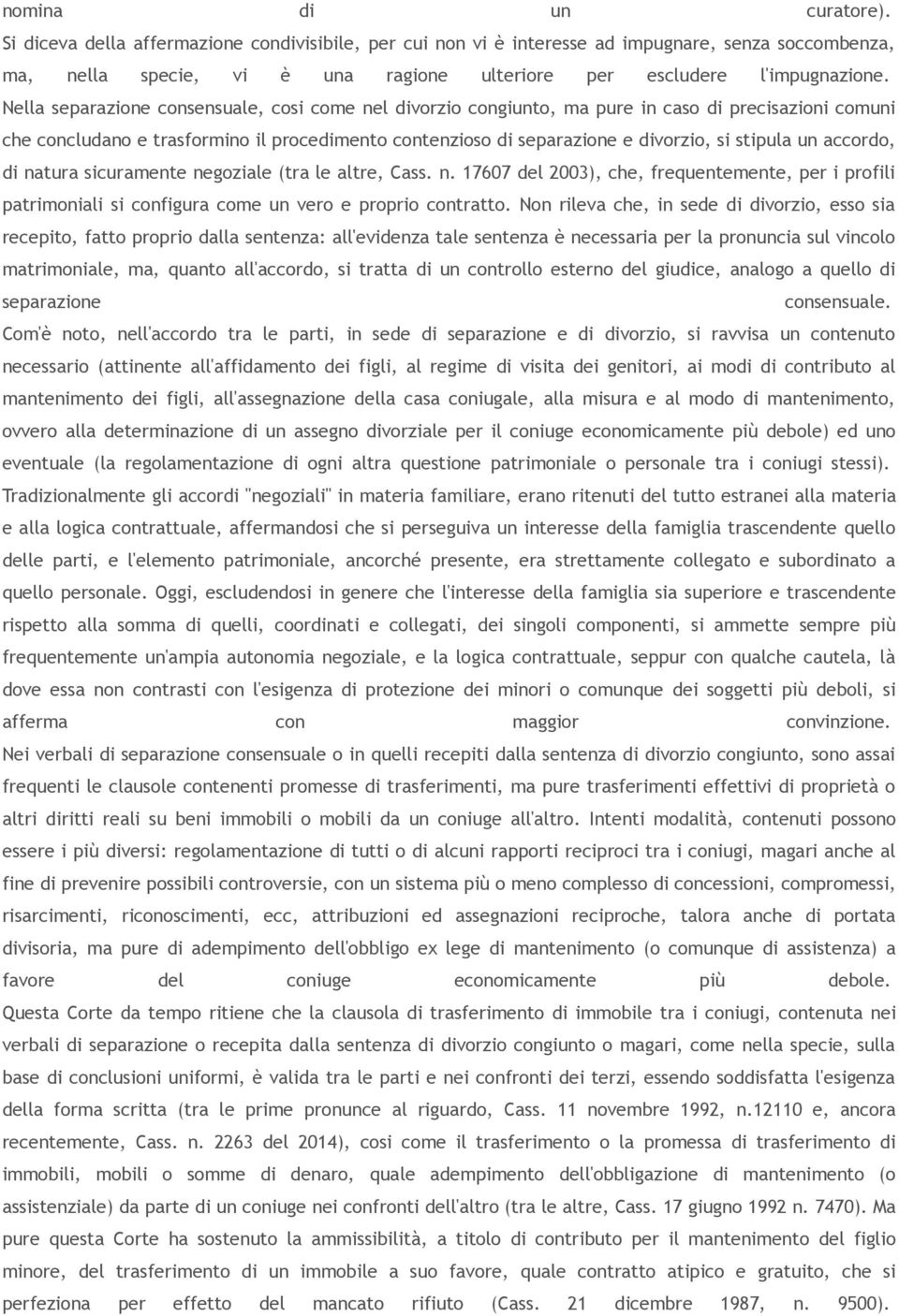 Nella separazione consensuale, cosi come nel divorzio congiunto, ma pure in caso di precisazioni comuni che concludano e trasformino il procedimento contenzioso di separazione e divorzio, si stipula