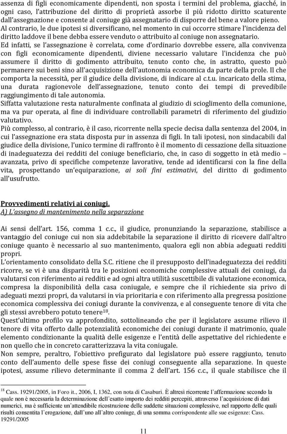 Al contrario, le due ipotesi si diversificano, nel momento in cui occorre stimare l incidenza del diritto laddove il bene debba essere venduto o attribuito al coniuge non assegnatario.