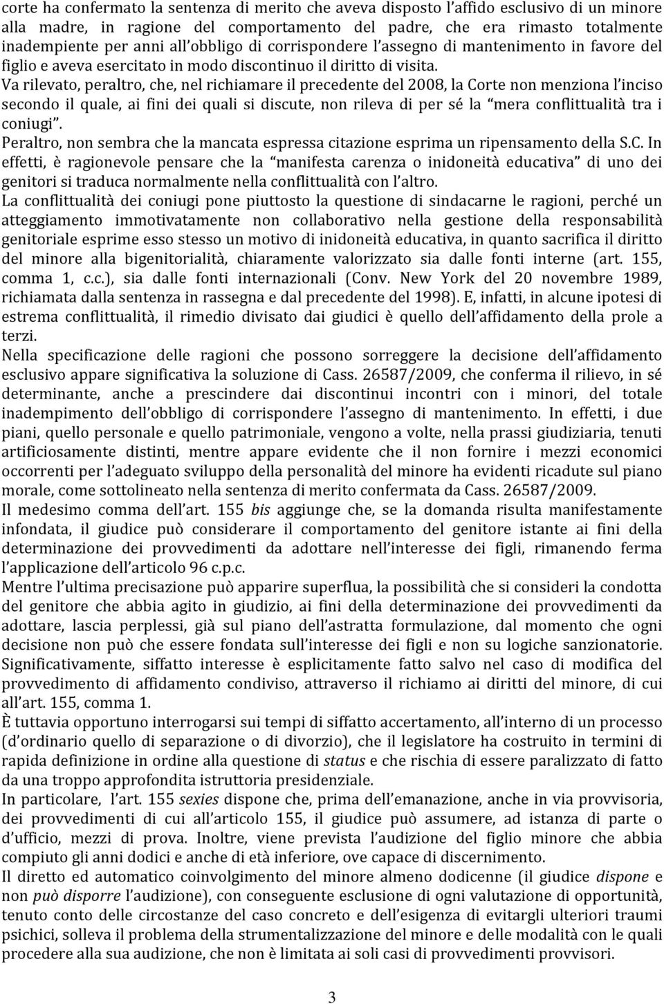 Va rilevato, peraltro, che, nel richiamare il precedente del 2008, la Corte non menziona l inciso secondo il quale, ai fini dei quali si discute, non rileva di per sé la mera conflittualità tra i