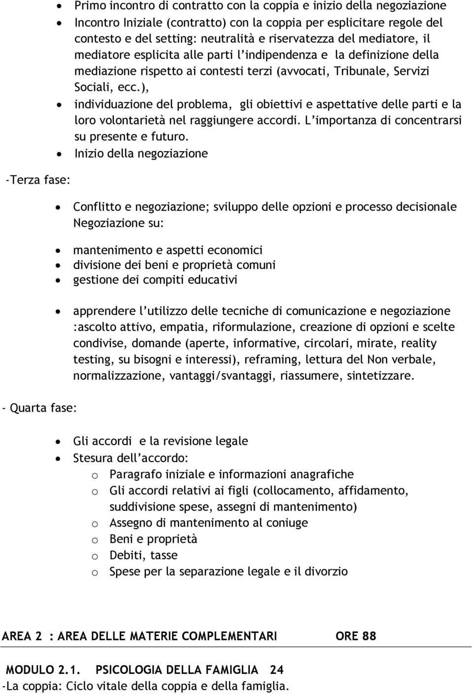 ), individuazione del problema, gli obiettivi e aspettative delle parti e la loro volontarietà nel raggiungere accordi. L importanza di concentrarsi su presente e futuro.