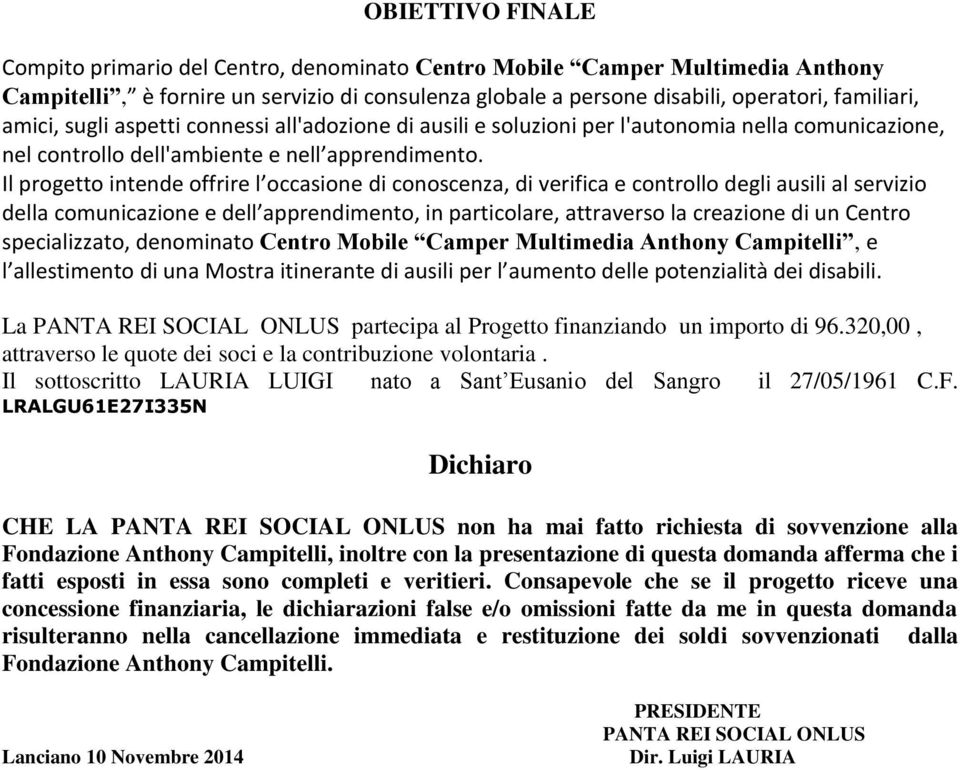 Il progetto intende offrire l occasione di conoscenza, di verifica e controllo degli ausili al servizio della comunicazione e dell apprendimento, in particolare, attraverso la creazione di un Centro