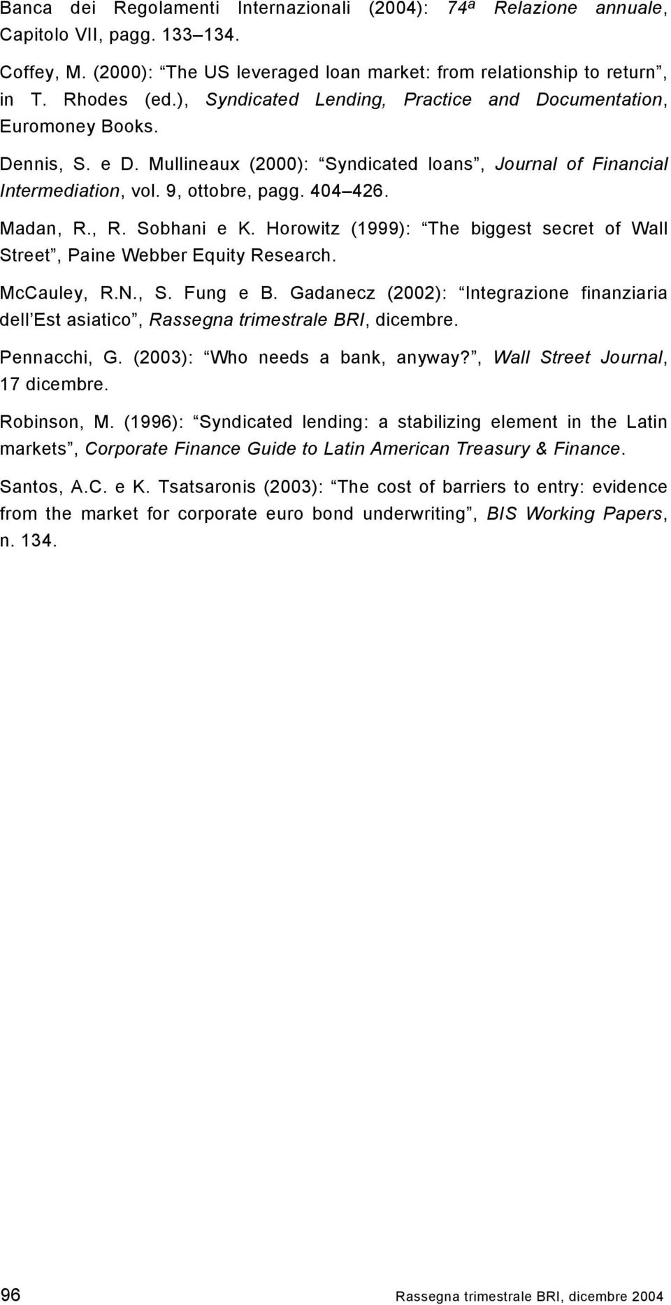 , R. Sobhani e K. Horowitz (1999): The biggest secret of Wall Street, Paine Webber Equity Research. McCauley, R.N., S. Fung e B.