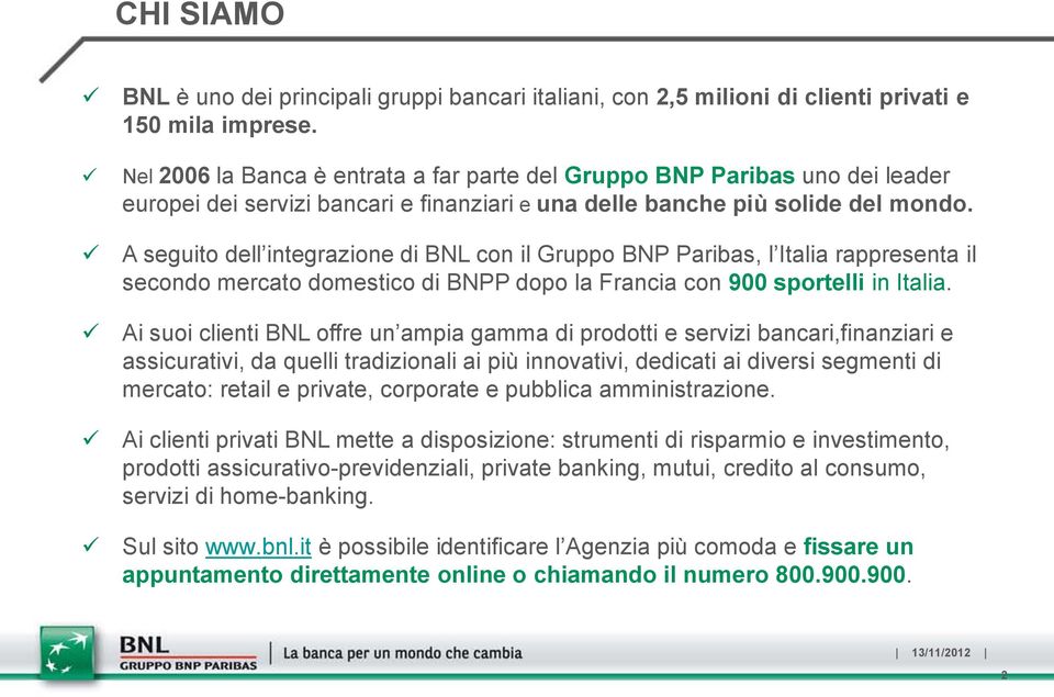 A seguito dell integrazione di BNL con il Gruppo BNP Paribas, l Italia rappresenta il secondo mercato domestico di BNPP dopo la Francia con 900 sportelli in Italia.