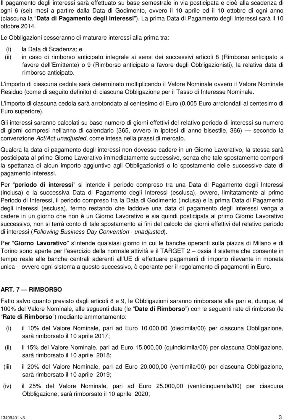 Le Obbligazioni cesseranno di maturare interessi alla prima tra: (i) (ii) la Data di Scadenza; e in caso di rimborso anticipato integrale ai sensi dei successivi articoli 8 (Rimborso anticipato a