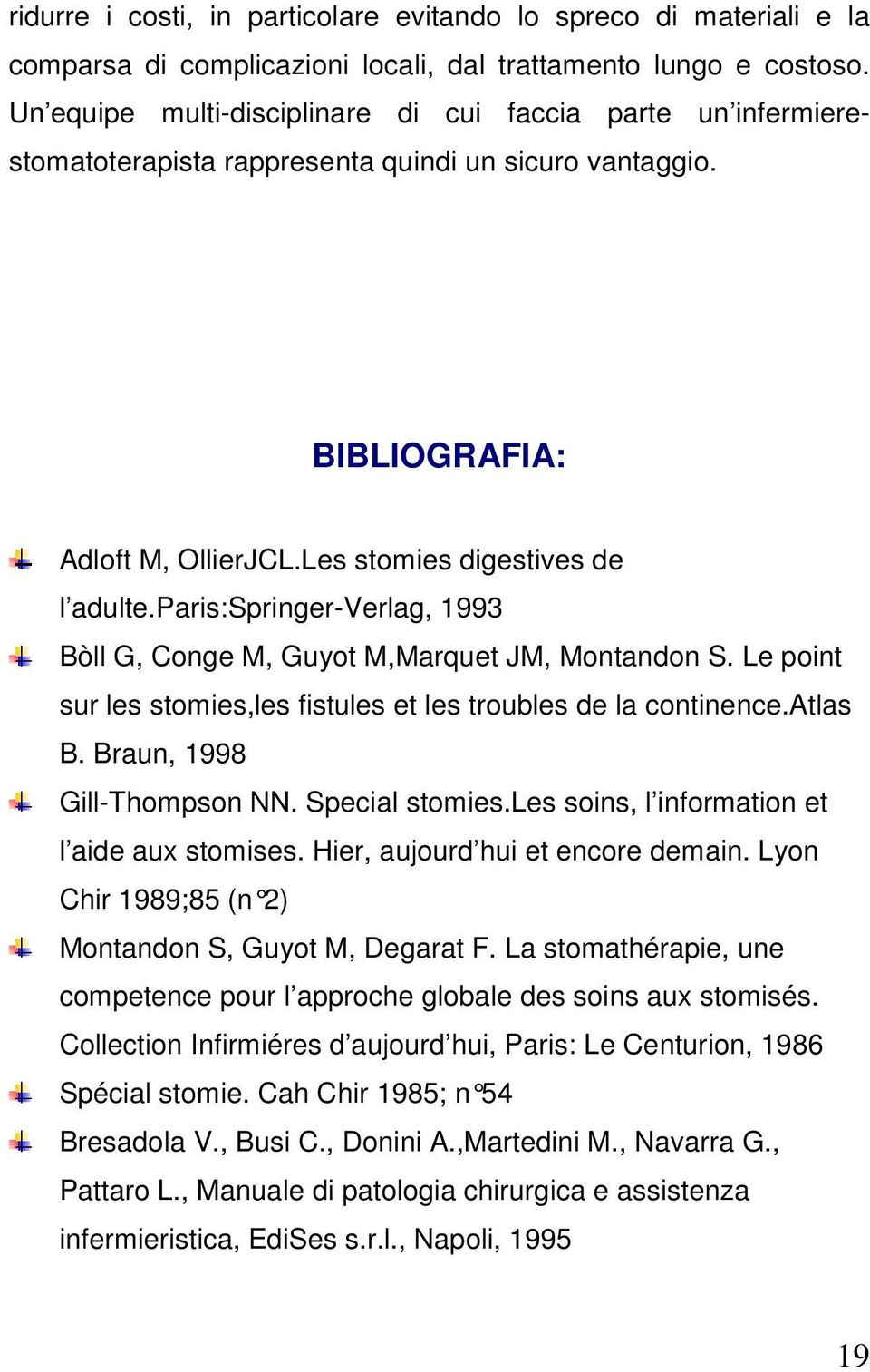 paris:springer-verlag, 1993 Bòll G, Conge M, Guyot M,Marquet JM, Montandon S. Le point sur les stomies,les fistules et les troubles de la continence.atlas B. Braun, 1998 Gill-Thompson NN.