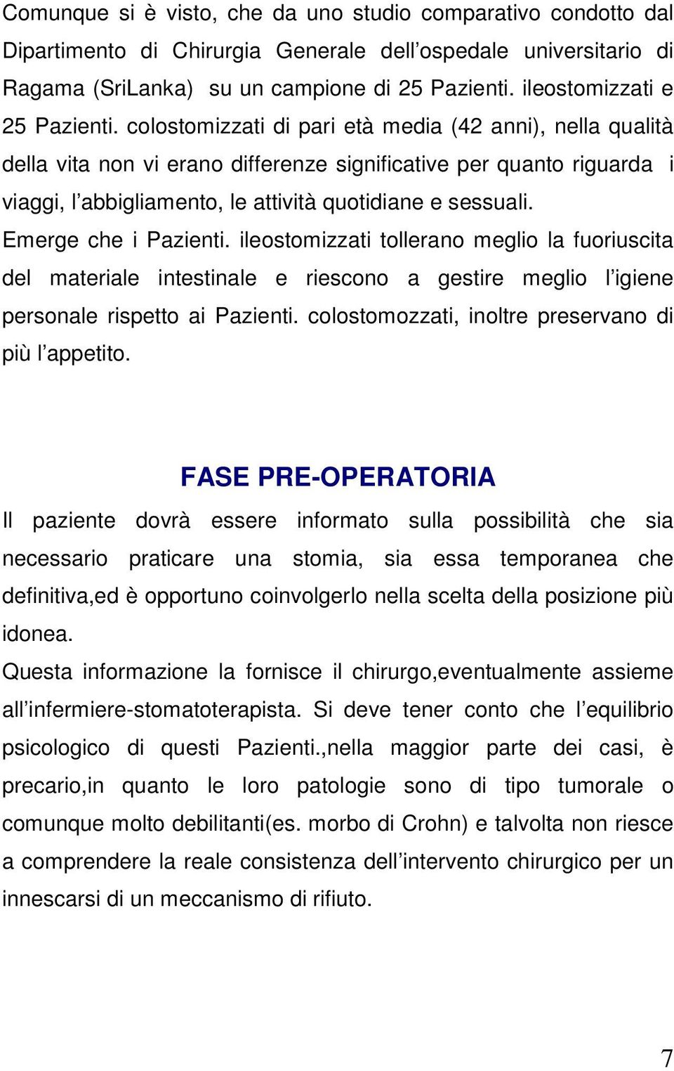 colostomizzati di pari età media (42 anni), nella qualità della vita non vi erano differenze significative per quanto riguarda i viaggi, l abbigliamento, le attività quotidiane e sessuali.