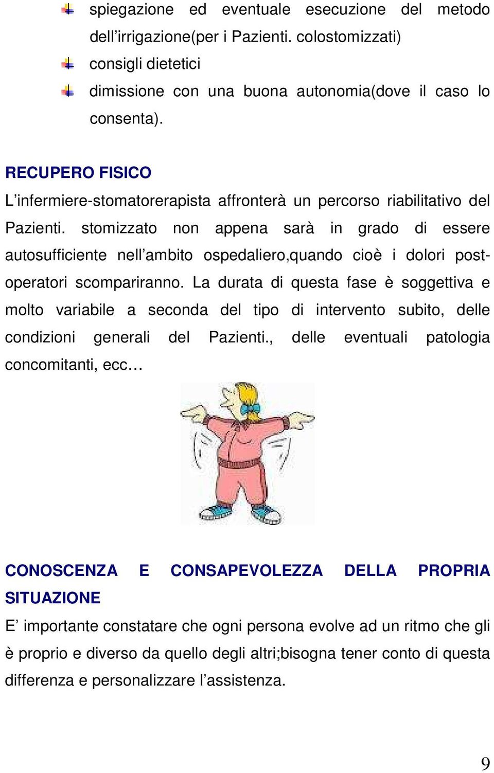 stomizzato non appena sarà in grado di essere autosufficiente nell ambito ospedaliero,quando cioè i dolori postoperatori scompariranno.