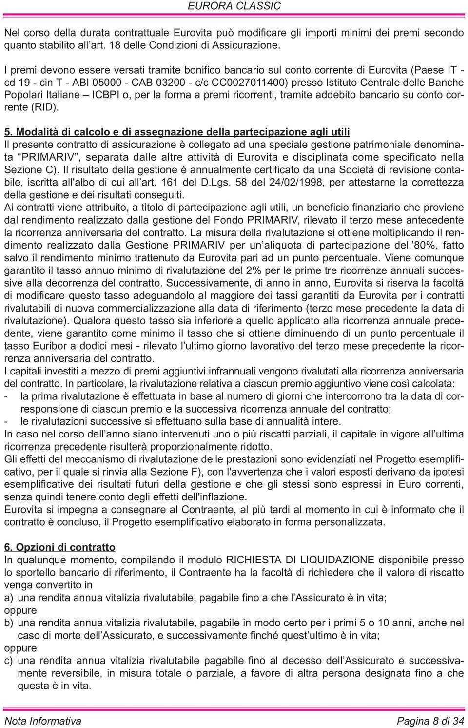Popolari Italiane ICBPI o, per la forma a premi ricorrenti, tramite addebito bancario su conto corrente (RID). 5.