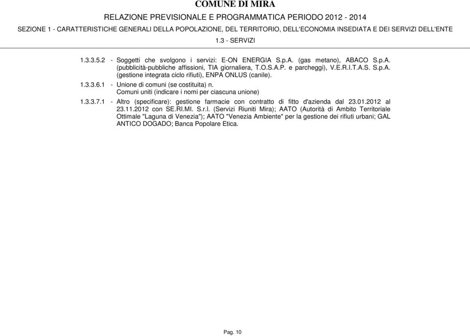 1 - Unione di comuni (se costituita) n. Comuni uniti (indicare i nomi per ciascuna unione) 1.3.3.7.1 - Altro (specificare): gestione farmacie con contratto di fitto d'azienda dal 23.01.2012 al 23.11.