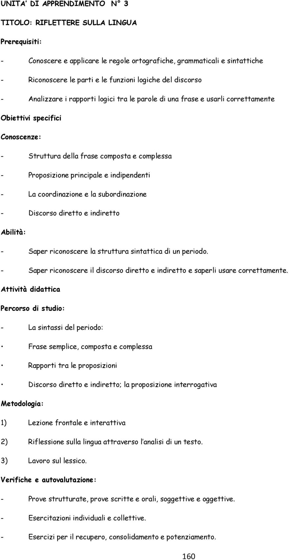 indipendenti - La coordinazione e la subordinazione - Discorso diretto e indiretto Abilità: - Saper riconoscere la struttura sintattica di un periodo.