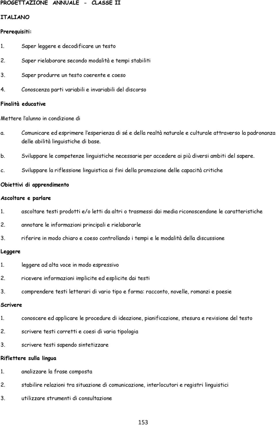 Comunicare ed esprimere l esperienza di sé e della realtà naturale e culturale attraverso la padronanza delle abilità linguistiche di ba