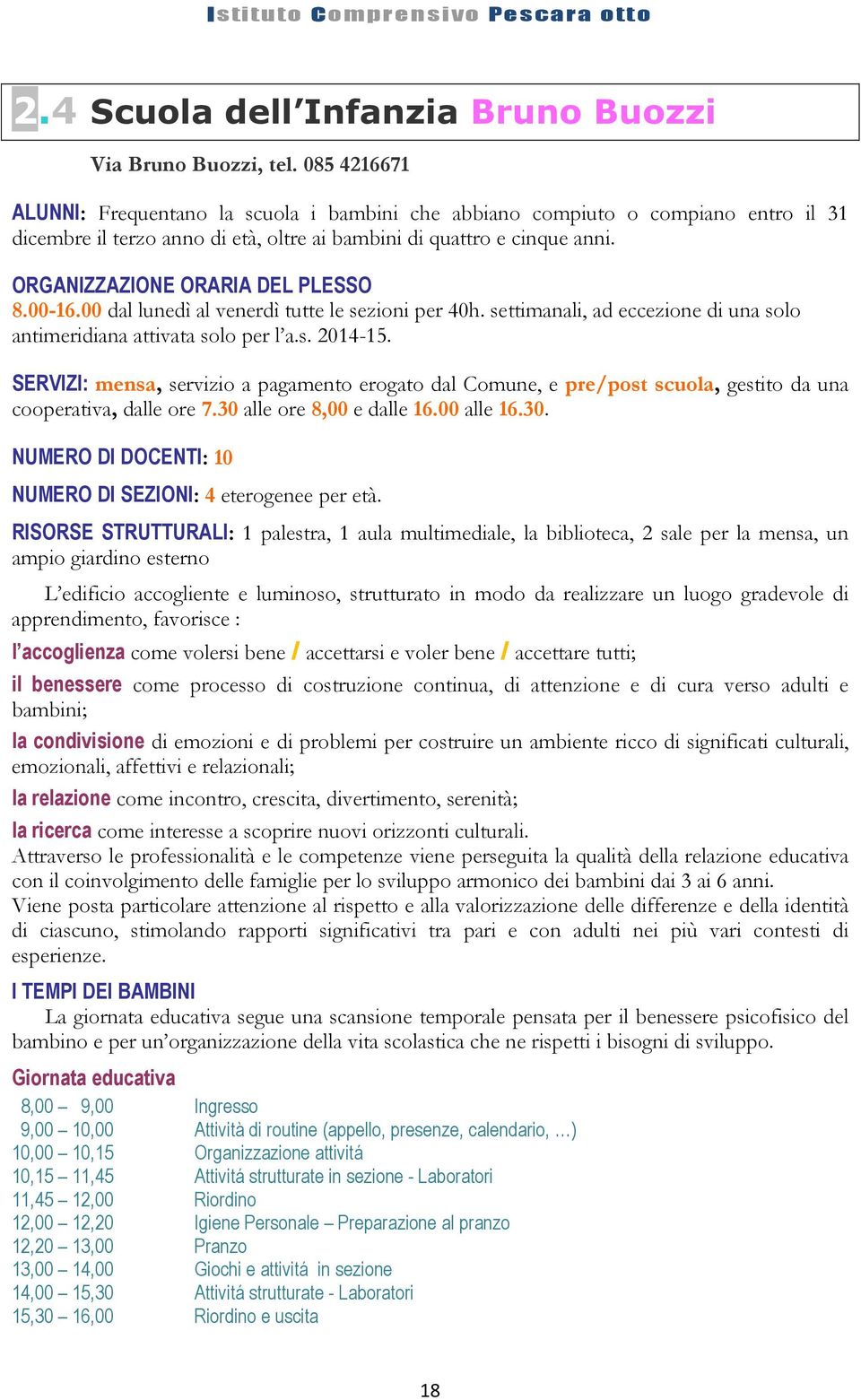 ORGANIZZAZIONE ORARIA DEL PLESSO 8.00-16.00 dal lunedì al venerdì tutte le sezioni per 40h. settimanali, ad eccezione di una solo antimeridiana attivata solo per l a.s. 2014-15.