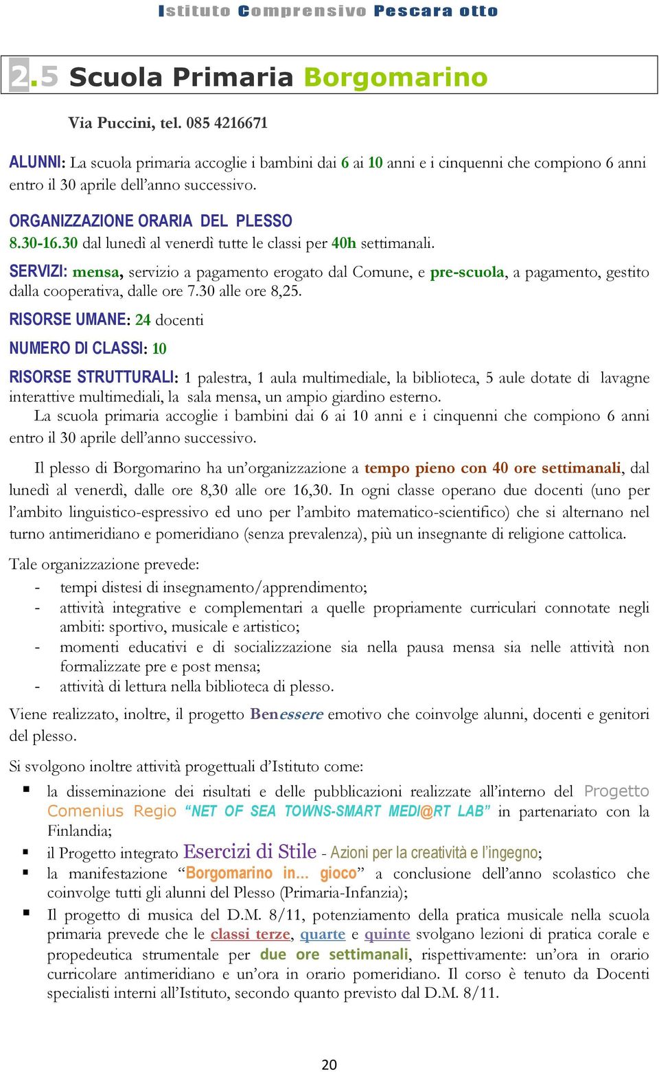 SERVIZI: mensa, servizio a pagamento erogato dal Comune, e pre-scuola, a pagamento, gestito dalla cooperativa, dalle ore 7.30 alle ore 8,25.