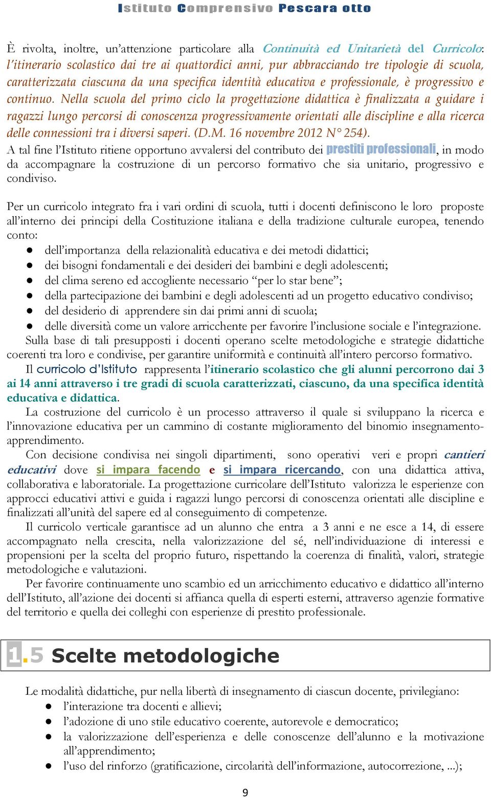 Nella scuola del primo ciclo la progettazione didattica è finalizzata a guidare i ragazzi lungo percorsi di conoscenza progressivamente orientati alle discipline e alla ricerca delle connessioni tra