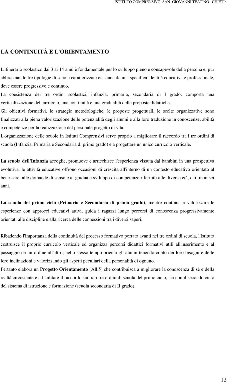 La coesistenza dei tre ordini scolastici, infanzia, primaria, secondaria di I grado, comporta una verticalizzazione del curricolo, una continuità e una gradualità delle proposte didattiche.