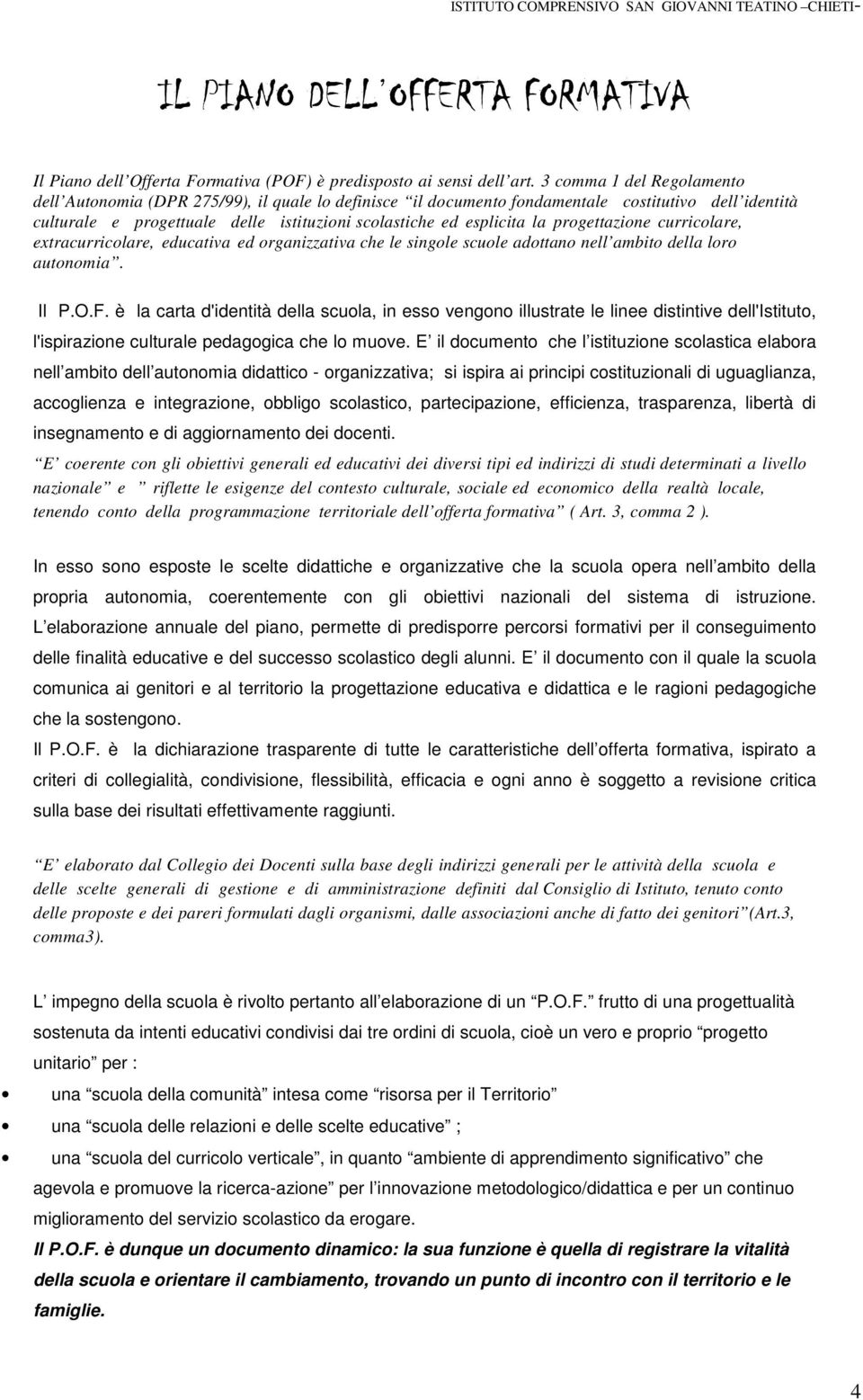 progettazione curricolare, extracurricolare, educativa ed organizzativa che le singole scuole adottano nell ambito della loro autonomia. Il P.O.F.