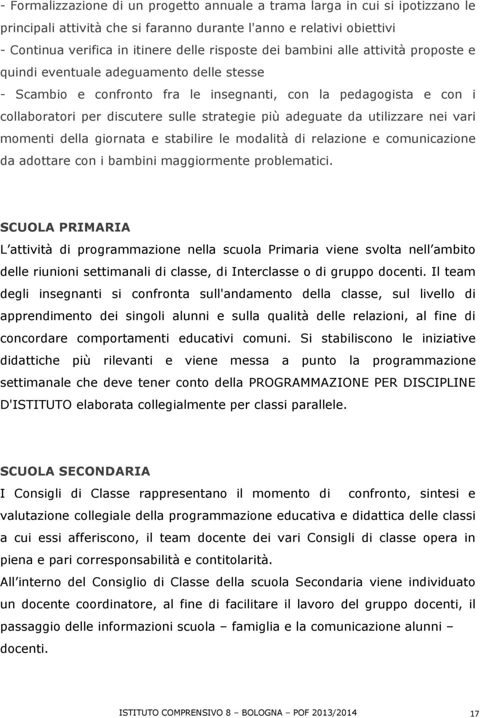 da utilizzare nei vari momenti della giornata e stabilire le modalità di relazione e comunicazione da adottare con i bambini maggiormente problematici.