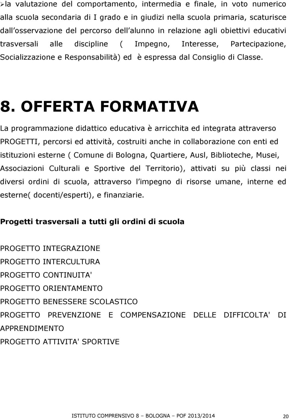 OFFERTA FORMATIVA La programmazione didattico educativa è arricchita ed integrata attraverso PROGETTI, percorsi ed attività, costruiti anche in collaborazione con enti ed istituzioni esterne ( Comune