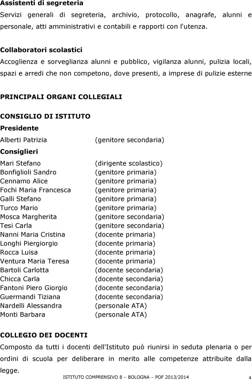 ORGANI COLLEGIALI CONSIGLIO DI ISTITUTO Presidente Alberti Patrizia Consiglieri Mari Stefano Bonfiglioli Sandro Cennamo Alice Fochi Maria Francesca Galli Stefano Turco Mario Mosca Margherita Tesi